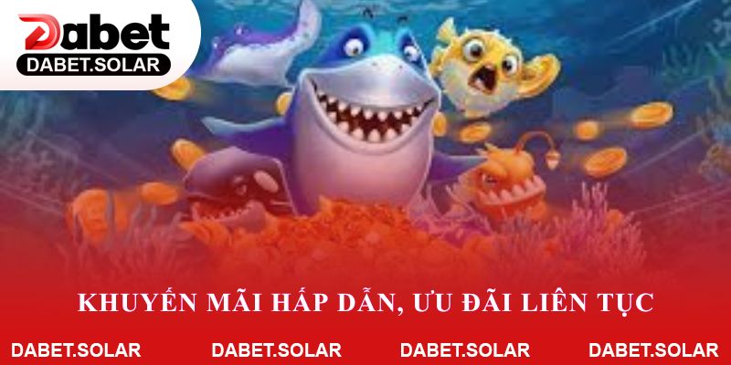 Khuyến mãi hấp dẫn, ưu đãi liên tục cho thành viên chơi bắn cá