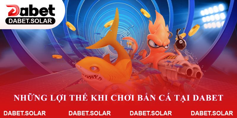Những lợi thế khi chơi bắn cá tại dabet