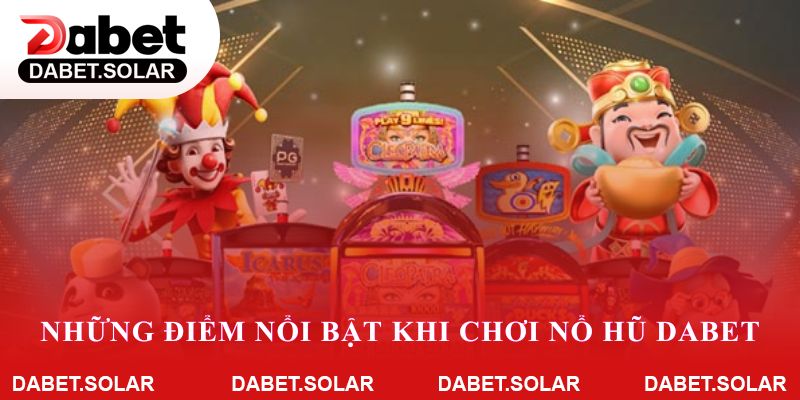Những điểm nổi bật khi chơi nổ hũ dabet