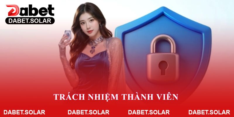 Trách nhiệm thành viên với chính sách bảo mật Dabet