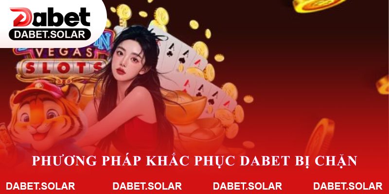 Phương pháp khắc phục Dabet bị chặn
