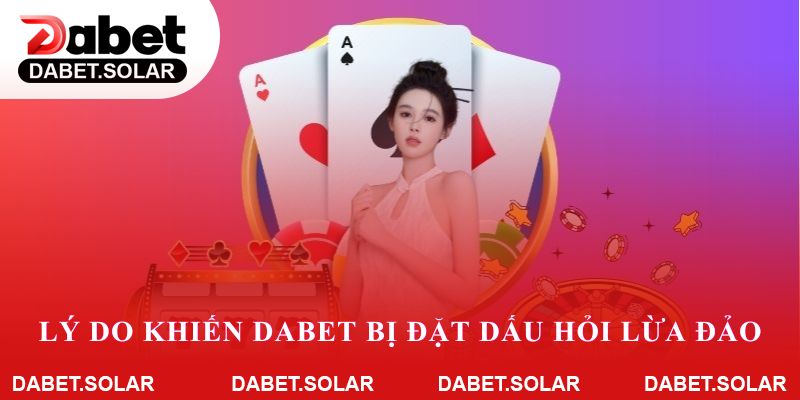 Những lý do khiến dabet bị đặt dấu hỏi lừa đảo