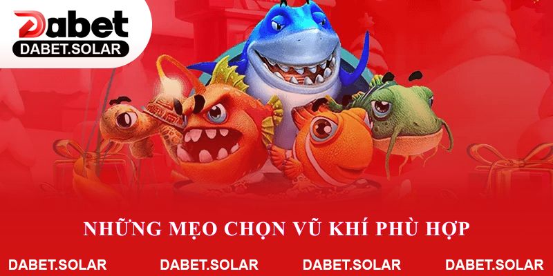 Những mẹo chọn vũ khí phù hợp khi tham gia đại thánh bắn cá dabet