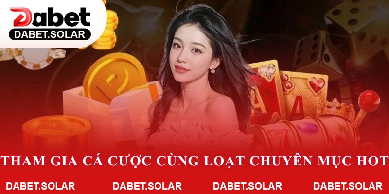 Tham gia cá cược cùng loạt chuyên mục hot