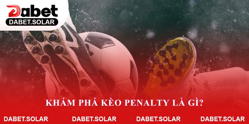 Khám phá kèo penalty là gì? lý do dabet thu hút người chơi
