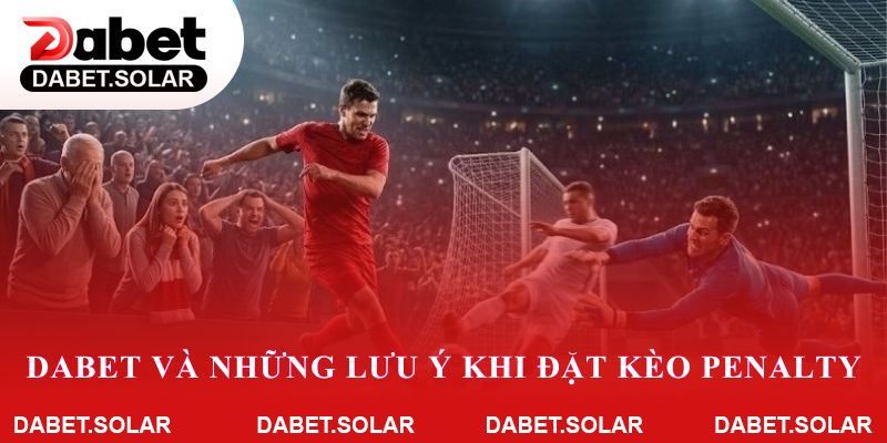 Dabet và những lưu ý khi đặt kèo penalty là gì?