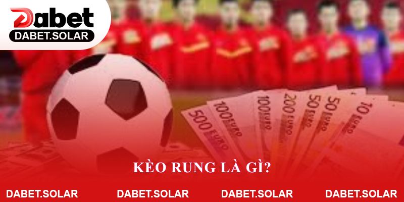 Kèo Rung Là Gì