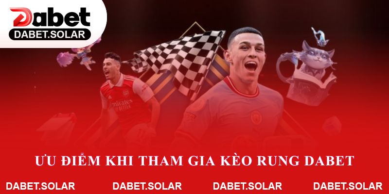 Ưu điểm khi tham gia kèo rung dabet