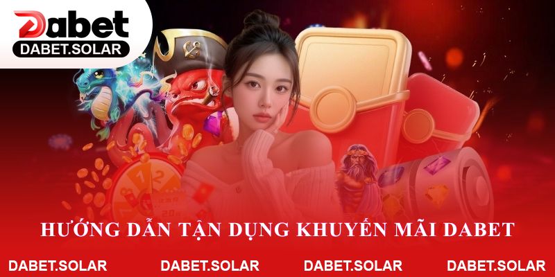 Hướng dẫn tận dụng khuyến mãi Dabet hiệu quả và an toàn