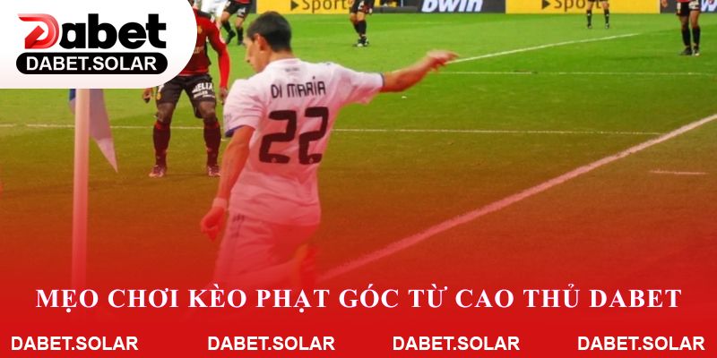 Chia sẻ mẹo chơi kèo phạt góc từ cao thủ dabet