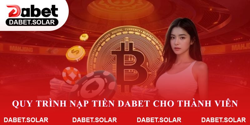 Quy trình nạp tiền Dabet cho thành viên