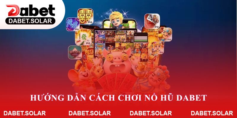 Hướng dẫn cách chơi nổ hũ dabet cho người mới bắt đầu