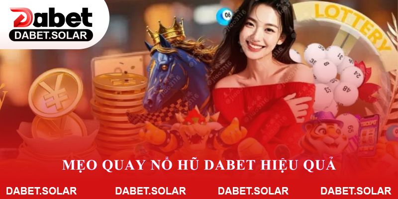 Mẹo quay nổ hũ dabet hiệu quả giúp tăng tỷ lệ trúng thưởng