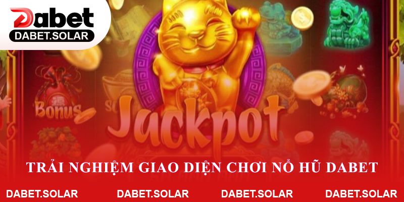 Trải nghiệm giao diện chơi nổ hũ dabet thân thiện, dễ dùng
