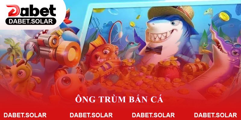 Ông Trùm Bắn Cá