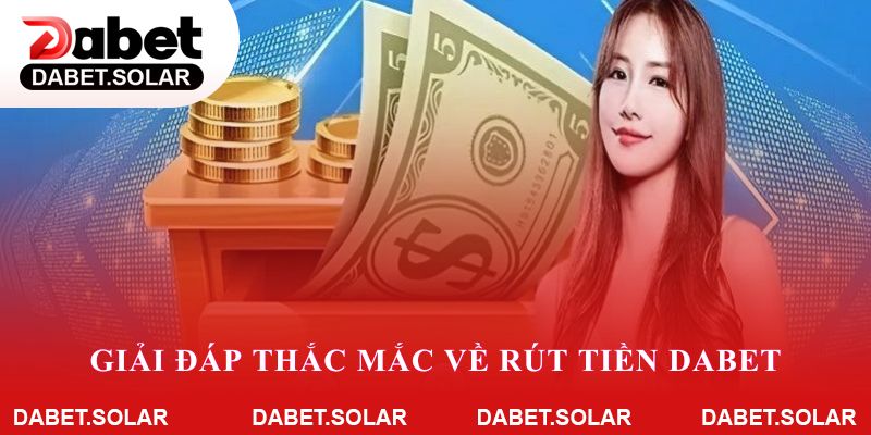 Giải đáp thắc mắc về rút tiền Dabet