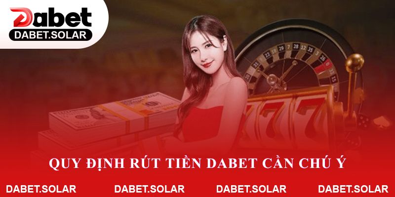 Quy định rút tiền Dabet cần chú ý