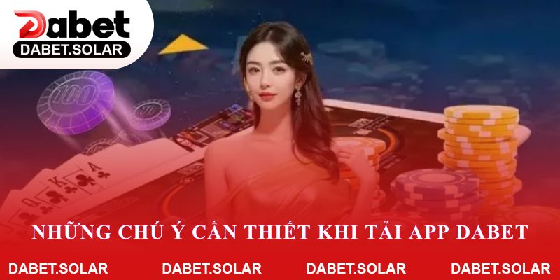 Những chú ý cần thiết khi tải app Dabet