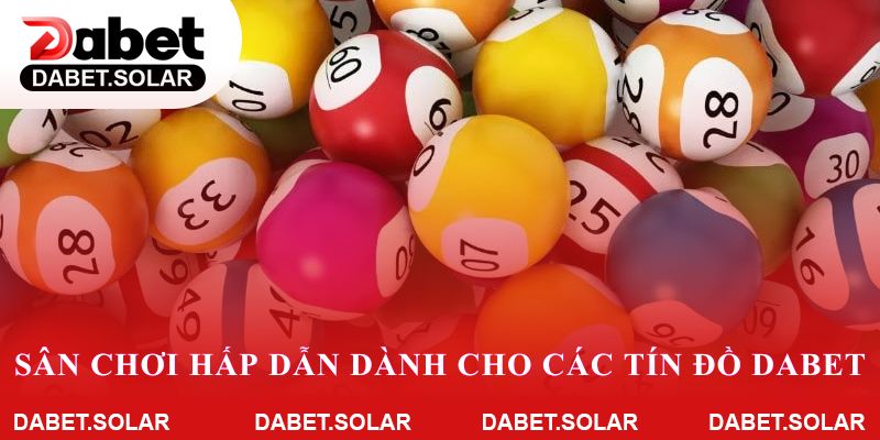 Xổ số dabet – sân chơi hấp dẫn dành cho các tín đồ dabet