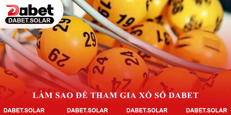 Làm sao để tham gia xổ số dabet và tận hưởng niềm vui giải trí trực tuyến?