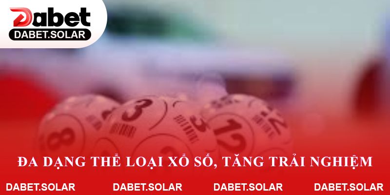 Đa dạng thể loại xổ số, tăng trải nghiệm cá cược thú vị