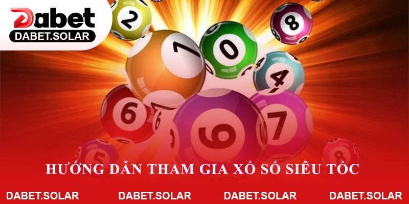 Hướng dẫn tham gia xổ số siêu tốc dễ dàng trên dabet