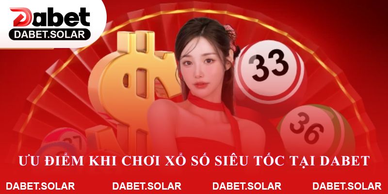 Ưu điểm khi chơi xổ số siêu tốc tại dabet